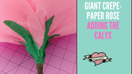 Giant Crepe-Paper Rose - Adding the Calyx