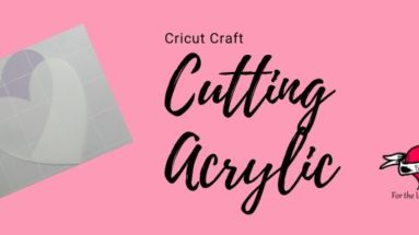 Cutting Acrylic with your Cricut